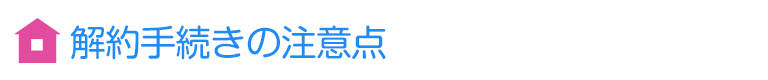 解約手続きの注意点